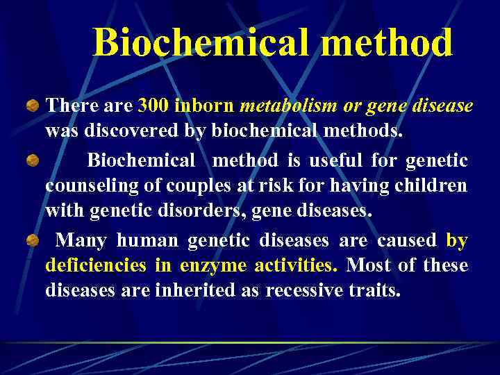 Biochemical method There are 300 inborn metabolism or gene disease was discovered by biochemical