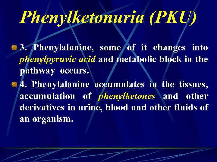 Phenylketonuria (PKU) 3. Phenylalanine, some of it changes into phenylpyruvic acid and metabolic block