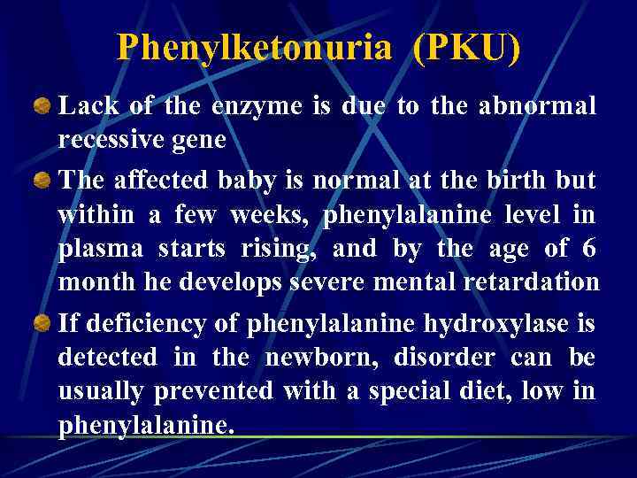 Phenylketonuria (PKU) Lack of the enzyme is due to the abnormal recessive gene The