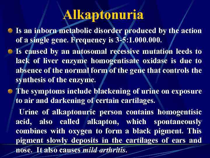 Alkaptonuria Is an inborn metabolic disorder produced by the action of a single gene.