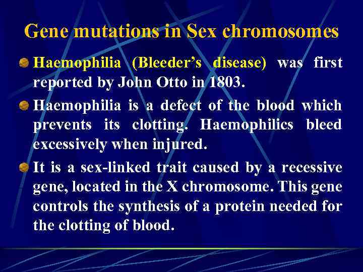 Gene mutations in Sex chromosomes Haemophilia (Bleeder’s disease) was first reported by John Otto