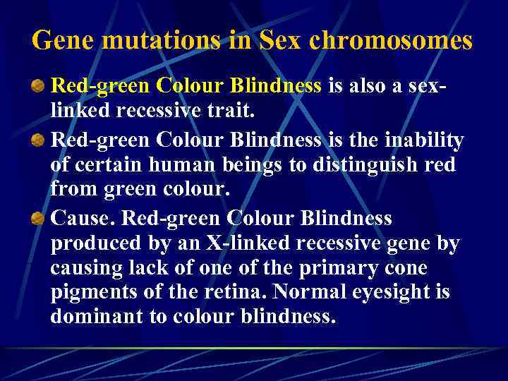 Gene mutations in Sex chromosomes Red-green Colour Blindness is also a sexlinked recessive trait.