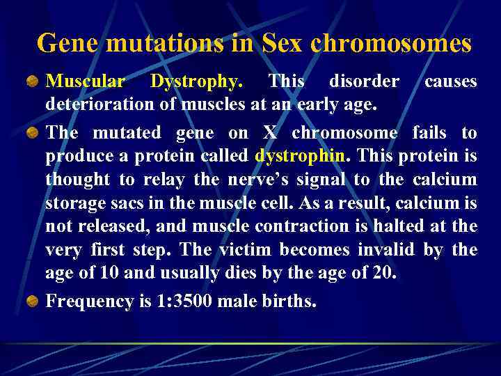 Gene mutations in Sex chromosomes Muscular Dystrophy. This disorder causes deterioration of muscles at