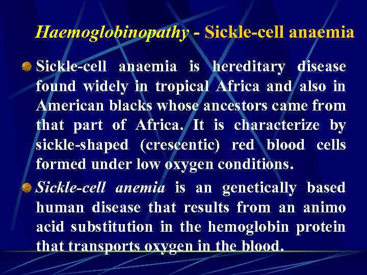 Haemoglobinopathy - Sickle-cell anaemia is hereditary disease found widely in tropical Africa and also