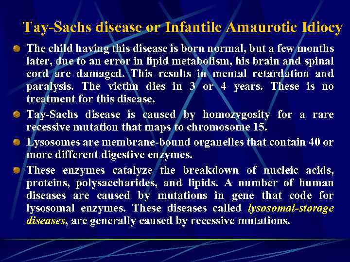 Tay-Sachs disease or Infantile Amaurotic Idiocy The child having this disease is born normal,