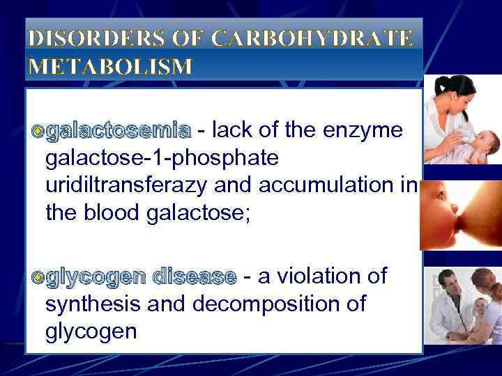 DISORDERS OF CARBOHYDRATE METABOLISM galactosemia - lack of the enzyme galactose-1 -phosphate uridiltransferazy and