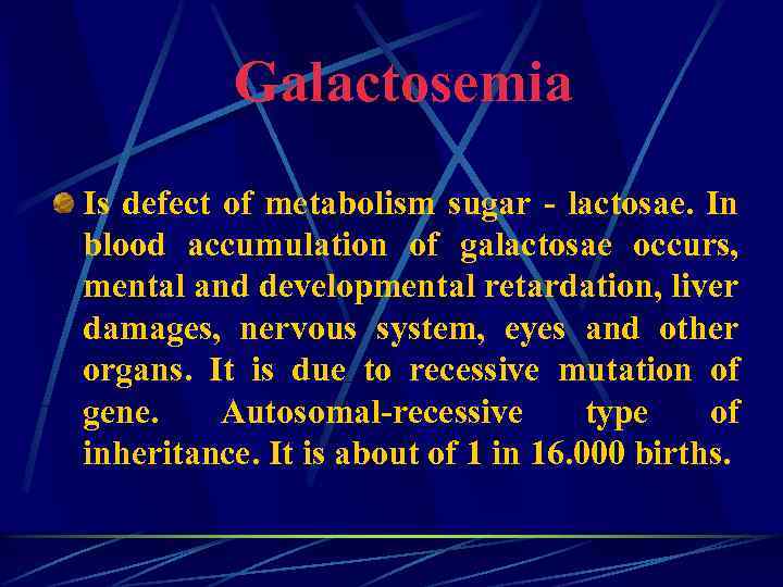 Galactosemia Is defect of metabolism sugar - lactosae. In blood accumulation of galactosae occurs,