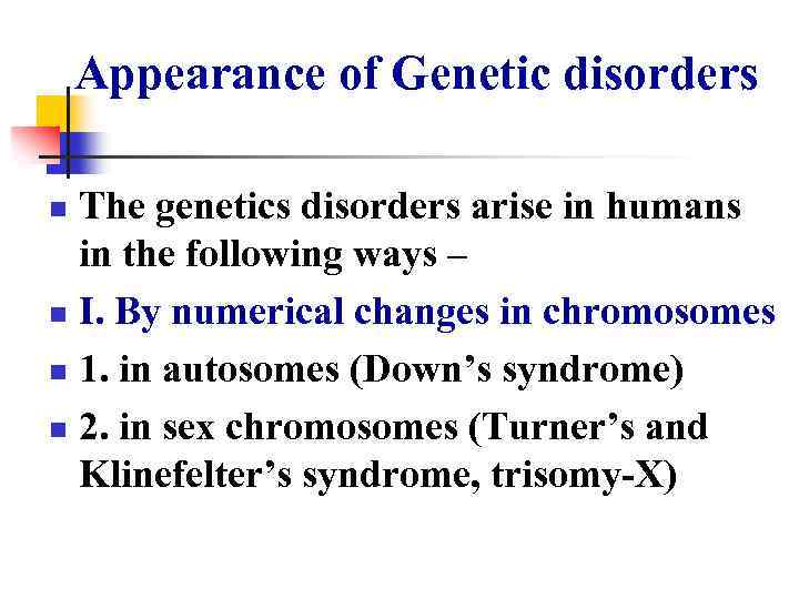 Appearance of Genetic disorders The genetics disorders arise in humans in the following ways