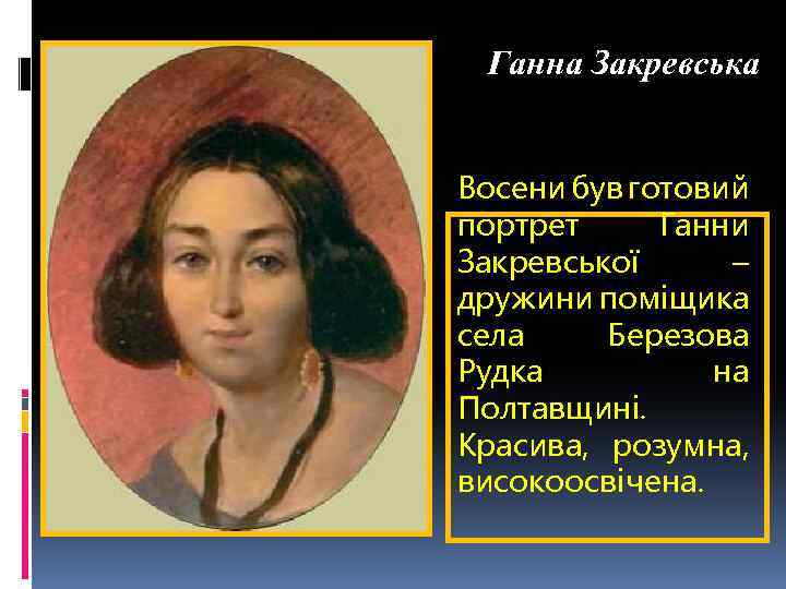 Ганна Закревська Восени був готовий портрет Ганни Закревської – дружини поміщика села Березова Рудка