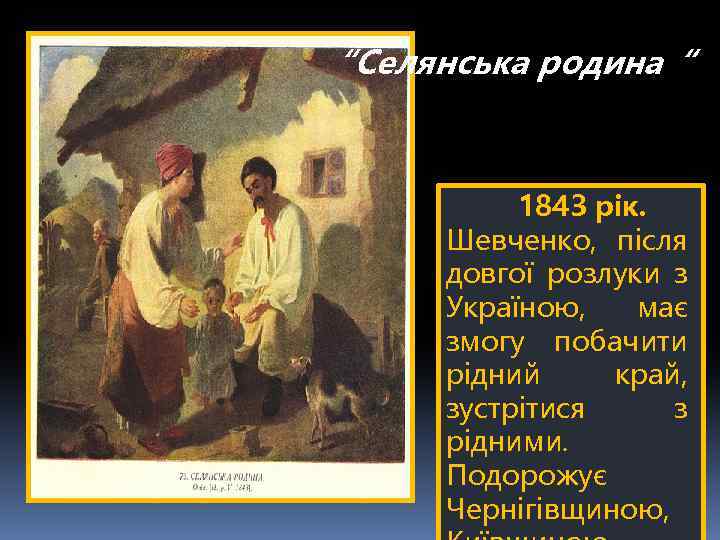 “Селянська родина“ 1843 рік. Шевченко, після довгої розлуки з Україною, має змогу побачити рідний