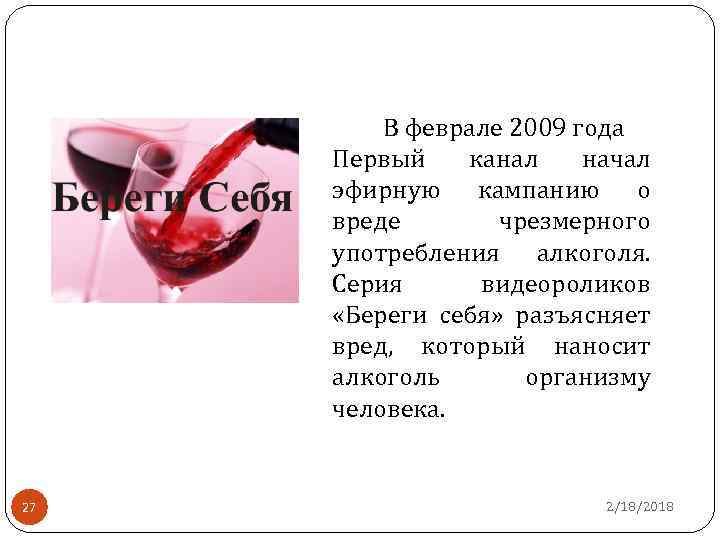 В феврале 2009 года Первый канал начал эфирную кампанию о вреде чрезмерного употребления алкоголя.