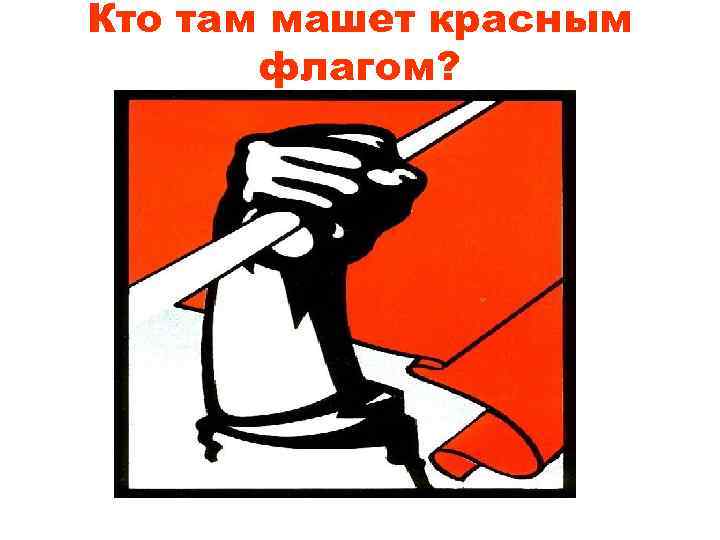 Кто там машет красным флагом? 