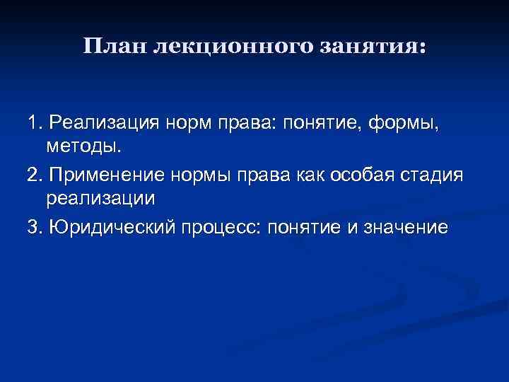 План лекционного занятия: 1. Реализация норм права: понятие, формы, методы. 2. Применение нормы права