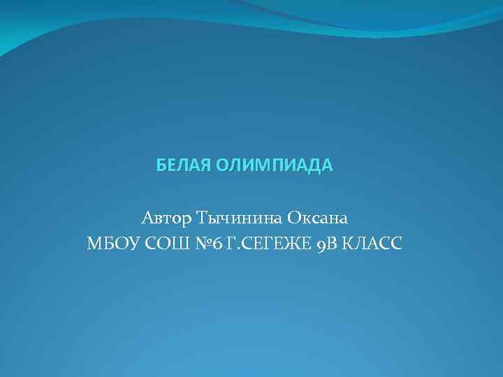БЕЛАЯ ОЛИМПИАДА Автор Тычинина Оксана МБОУ СОШ № 6 Г. СЕГЕЖЕ 9 В КЛАСС