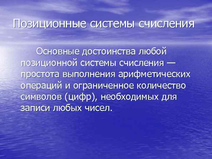 Позиционные системы счисления Основные достоинства любой позиционной системы счисления — простота выполнения арифметических операций