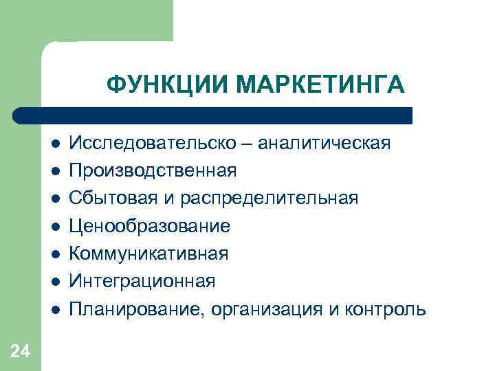 ФУНКЦИИ МАРКЕТИНГА l l l l 24 Исследовательско – аналитическая Производственная Сбытовая и распределительная