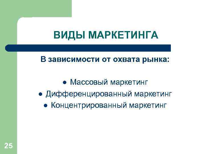 ВИДЫ МАРКЕТИНГА В зависимости от охвата рынка: Массовый маркетинг l Дифференцированный маркетинг l Концентрированный