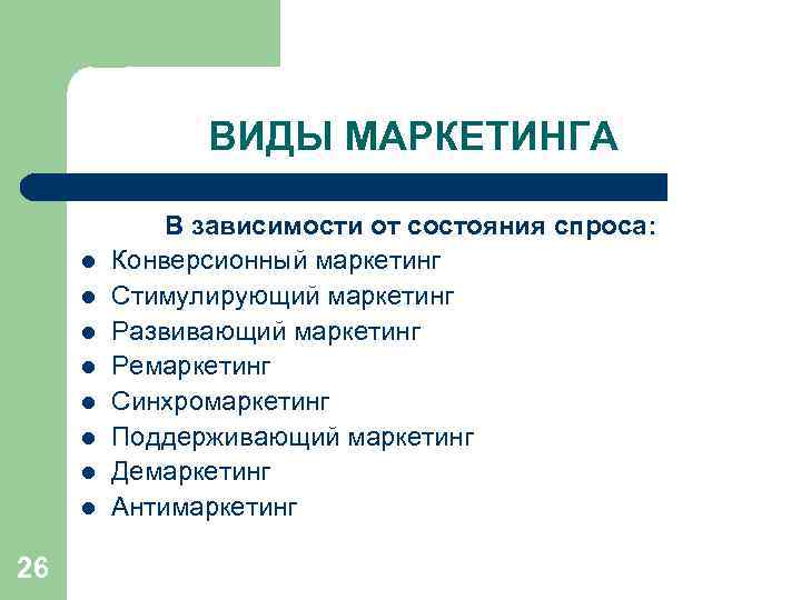 ВИДЫ МАРКЕТИНГА l l l l 26 В зависимости от состояния спроса: Конверсионный маркетинг