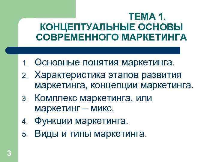 ТЕМА 1. КОНЦЕПТУАЛЬНЫЕ ОСНОВЫ СОВРЕМЕННОГО МАРКЕТИНГА 1. 2. 3. 4. 5. 3 Основные понятия