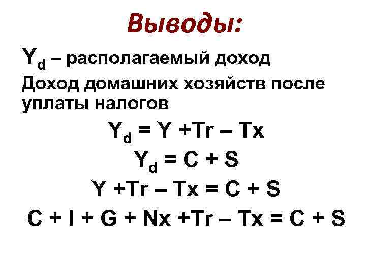 Выводы: Yd – располагаемый доход Доход домашних хозяйств после уплаты налогов Yd = Y