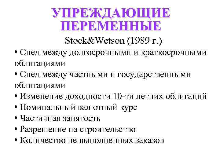 УПРЕЖДАЮЩИЕ ПЕРЕМЕННЫЕ Stock&Wetson (1989 г. ) • Спед между долгосрочными и краткосрочными облигациями •
