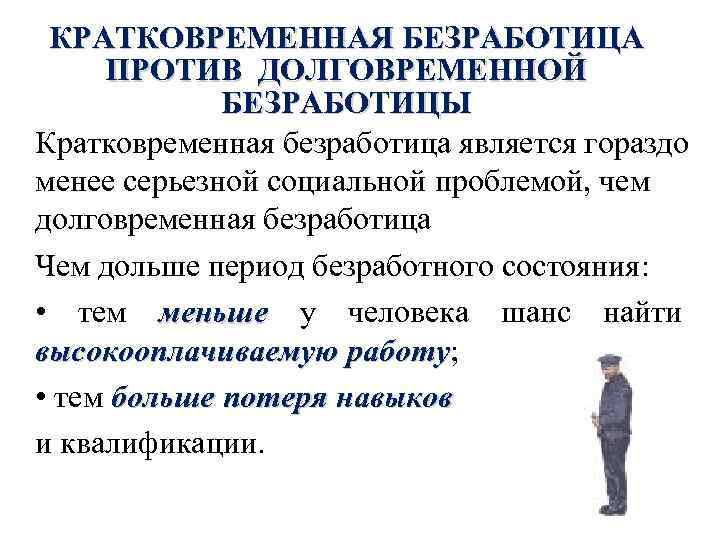 КРАТКОВРЕМЕННАЯ БЕЗРАБОТИЦА ПРОТИВ ДОЛГОВРЕМЕННОЙ БЕЗРАБОТИЦЫ Кратковременная безработица является гораздо менее серьезной социальной проблемой, чем