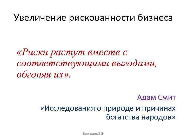 Увеличение рискованности бизнеса «Риски растут вместе с соответствующими выгодами, обгоняя их» . Адам Смит