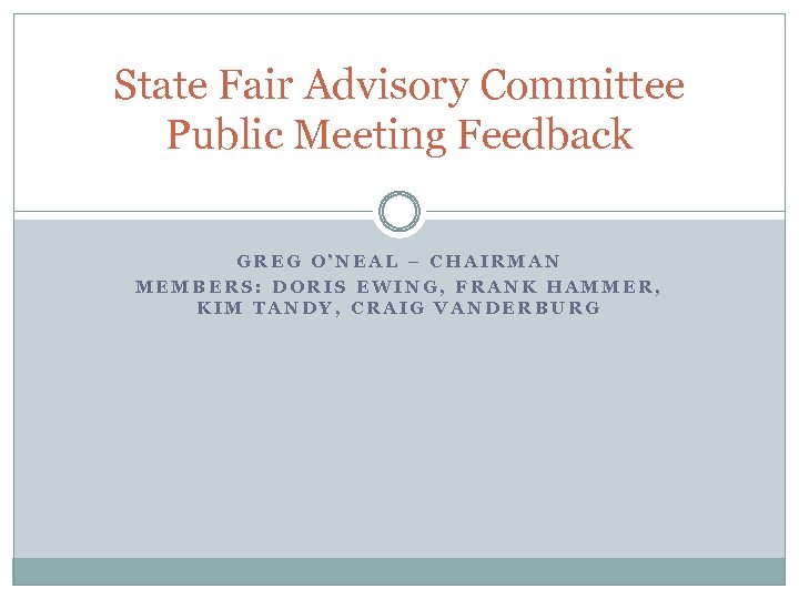 State Fair Advisory Committee Public Meeting Feedback GREG O’NEAL – CHAIRMAN MEMBERS: DORIS EWING,