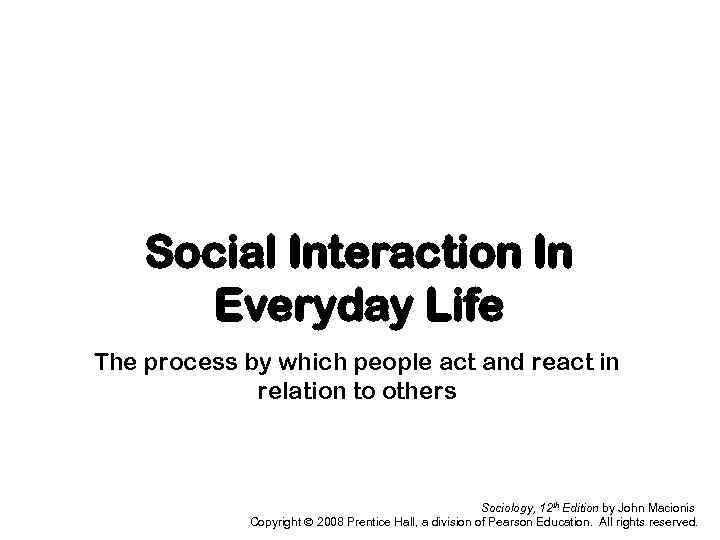 Social Interaction In Everyday Life The process by