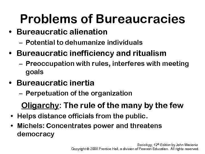 Problems of Bureaucracies • Bureaucratic alienation – Potential to dehumanize individuals • Bureaucratic inefficiency