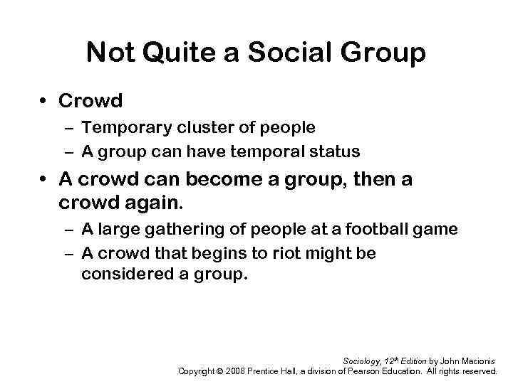 Not Quite a Social Group • Crowd – Temporary cluster of people – A