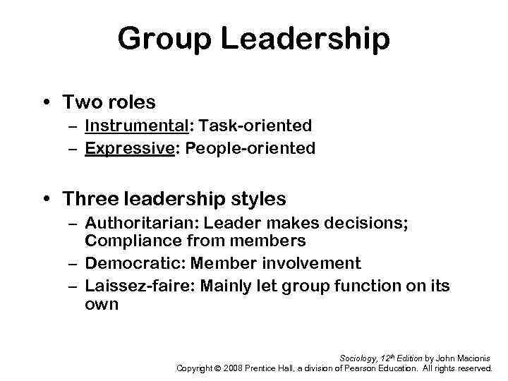 Group Leadership • Two roles – Instrumental: Task-oriented – Expressive: People-oriented • Three leadership