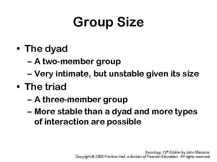 Group Size • The dyad – A two-member group – Very intimate, but unstable