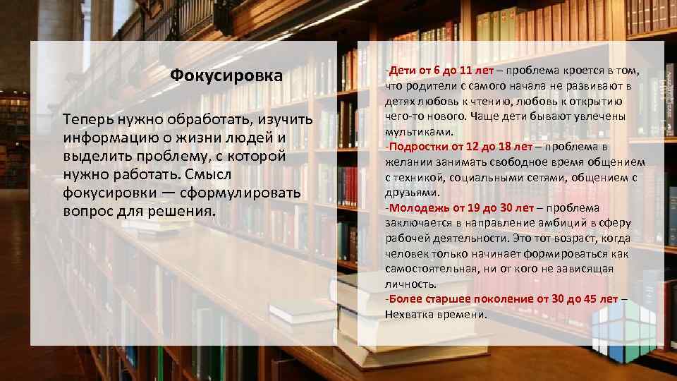 Фокусировка Теперь нужно обработать, изучить информацию о жизни людей и выделить проблему, с которой