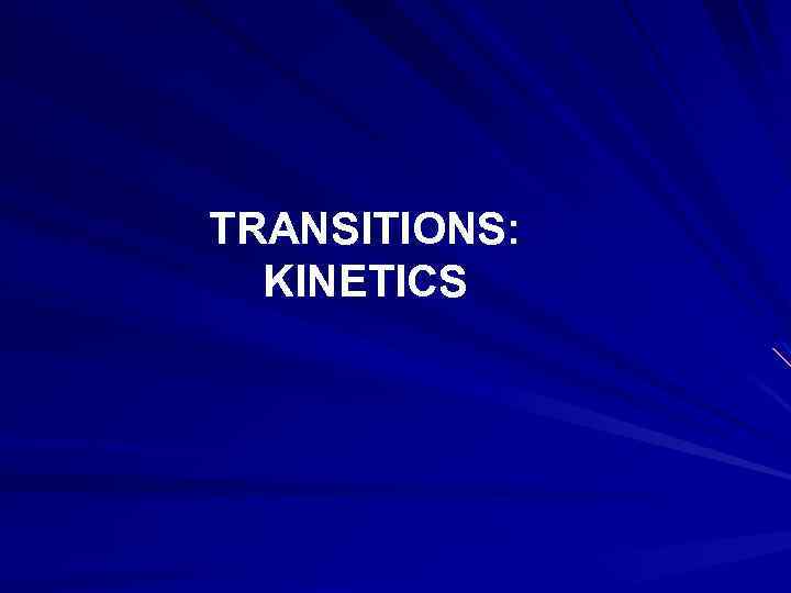 TRANSITIONS: KINETICS 