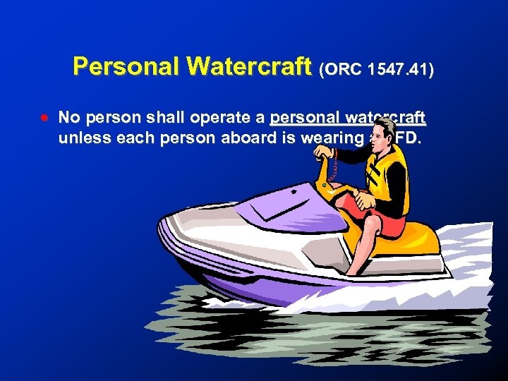 Personal Watercraft (ORC 1547. 41) ! No person shall operate a personal watercraft unless