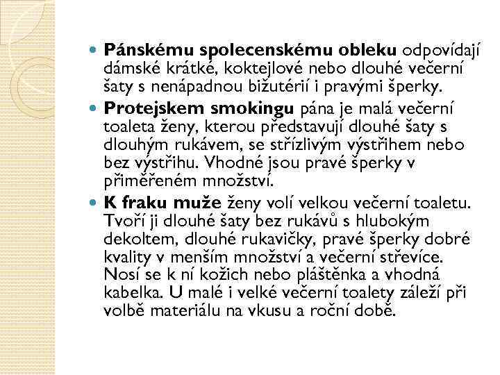 Pánskému společenskému obleku odpovídají dámské krátké, koktejlové nebo dlouhé večerní šaty s nenápadnou bižutérií