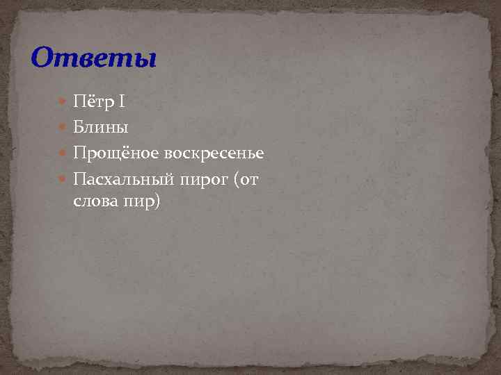 Ответы Пётр I Блины Прощёное воскресенье Пасхальный пирог (от слова пир) 