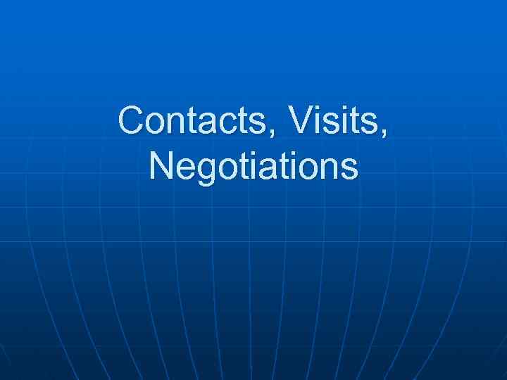 Contacts, Visits, Negotiations 