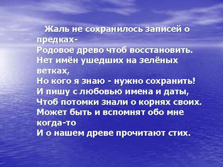  Жаль не сохранилось записей о предках. Родовое древо чтоб восстановить. Нет имён ушедших