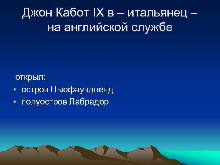 Джон Кабот IX в – итальянец – на английской службе открыл: • остров Ньюфаундленд