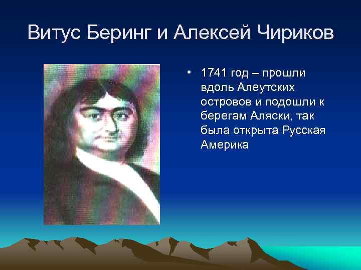 Витус Беринг и Алексей Чириков • 1741 год – прошли вдоль Алеутских островов и