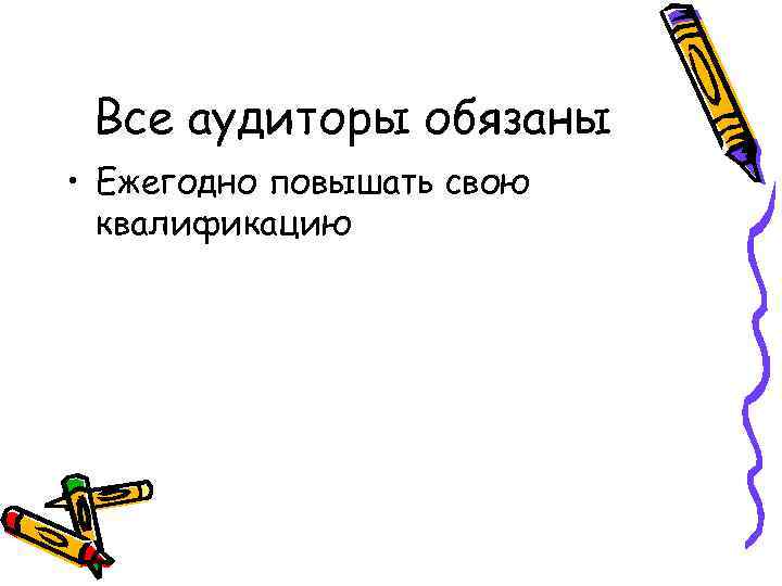 Все аудиторы обязаны • Ежегодно повышать свою квалификацию 