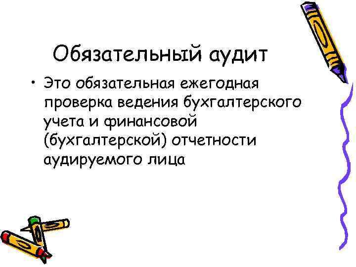 Обязательный аудит • Это обязательная ежегодная проверка ведения бухгалтерского учета и финансовой (бухгалтерской) отчетности