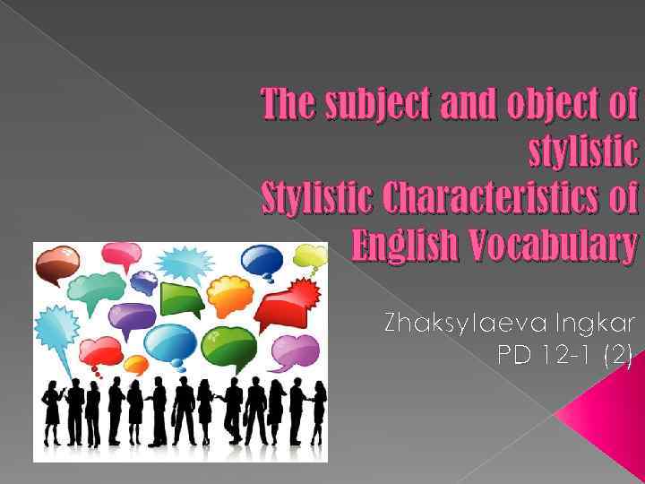 The subject and object of stylistic Stylistic Characteristics of English Vocabulary Zhaksytaeva Ingkar PD