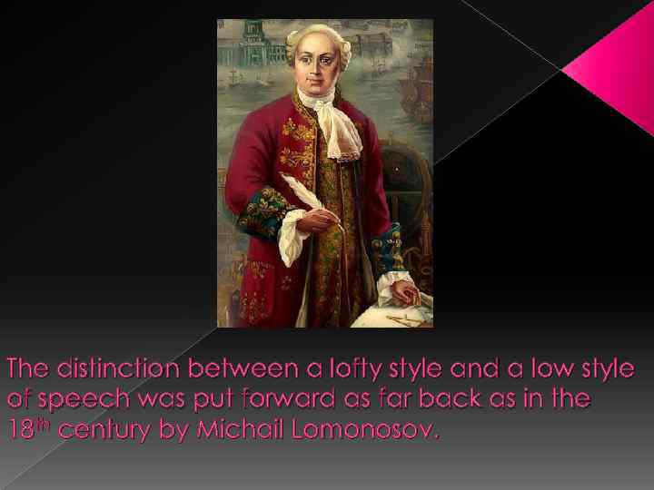 The distinction between a lofty style and a low style of speech was put