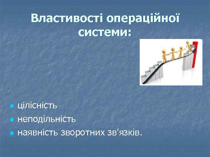 Властивості операційної системи: n n n цілісність неподільність наявність зворотних зв'язків. 