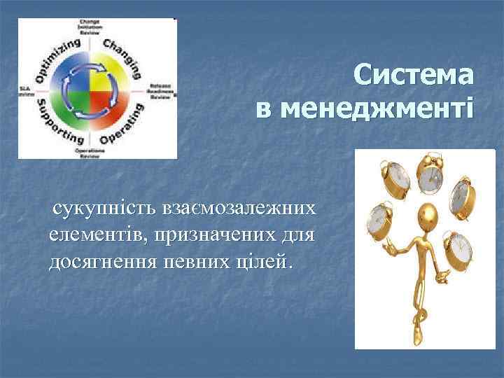 Система в менеджменті сукупність взаємозалежних елементів, призначених для досягнення певних цілей. 