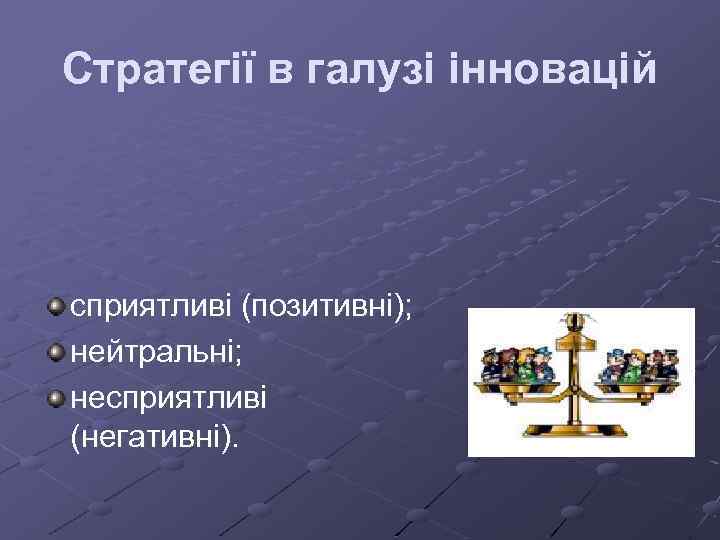Стратегії в галузі інновацій сприятливі (позитивні); нейтральні; несприятливі (негативні). 