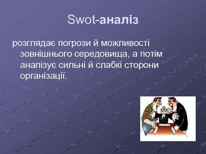 Swot-аналіз розглядає погрози й можливості зовнішнього середовища, а потім аналізує сильні й слабкі сторони